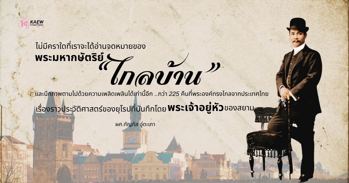 ไม่มีคราใดที่เราจะได้อ่านจดหมายของพระมหากษัตริย์ และนึกภาพตามไปด้วยความเพลิดเพลินได้เท่านี้อีก.. กว่า 225 คืนที่พระองค์ทรงไกลจากประเทศไทย เรื่องราวประวัติศาสตร์ของยุโรปที่บันทึกโดยพระเจ้าอยู่หัวของสยาม “ไกลบ้าน”