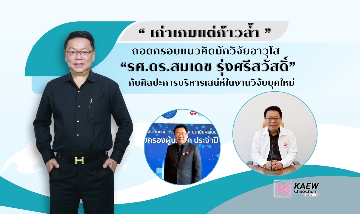 “เก๋าเกมแต่ก้าวล้ำ” ถอดกรอบแนวคิดนักวิจัยอาวุโส “รศ.ดร.สมเดช รุ่งศรีสวัสดิ์” กับศิลปะการบริหารเสน่ห์ในงานวิจัยยุคใหม่